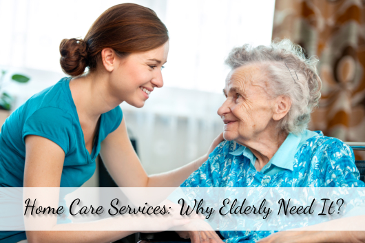 Home Care Services: Why Elderly Need It?